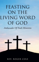 Feasting on the Living Word of God: Ambassador of Truth Ministries 1098070488 Book Cover