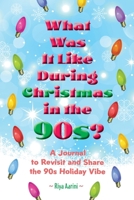 What Was It Like During Christmas in the 90s?: A Journal to Revisit and Share the 90s Holiday Vibe 1956496645 Book Cover