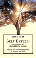 Self Esteem: A Step-by-step and Life-changing Guide to Recognize Your Worth 1990268129 Book Cover