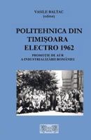 Politehnica Din Timisoara Electro 1957-1962: O Promotie de Aur a Industrializarii Romaniei 1548885681 Book Cover