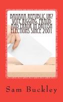 Banana Republic UK? Vote Rigging Fraud and Error in British Elections since 2001 146628112X Book Cover