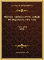 Memoria Formulada Por El Prefecto Del Departamento De Piura: Marzo 1878 (1878) 1168009103 Book Cover
