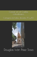 Crecer en el Caribe colombiano.: Cartagena de Indias, décadas 70 y 80. B09C3SBVGK Book Cover