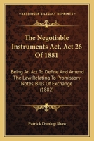 The Negotiable Instruments Act, Act 26 Of 1881: Being An Act To Define And Amend The Law Relating To Promissory Notes, Bills Of Exchange 1167225252 Book Cover