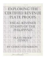 Exploring The Certified Revenue Plate Proofs: Fiscal Revenue Stamps of the Philippines - Plate Proof Census B093B2398R Book Cover