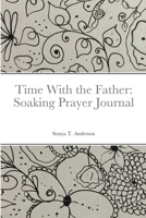 Time With the Father: Soaking Prayer Journal 1716061741 Book Cover