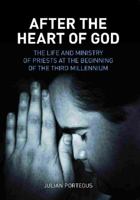 After the Heart of God: The Life and Ministry of Priests at the Beginning of the Third Millenium 1921421223 Book Cover