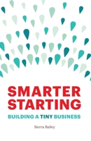 Smarter Starting: Building a Tiny Business 1737478811 Book Cover