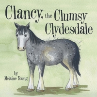 Clancy, the Clumsy Clydesdale 1665710306 Book Cover