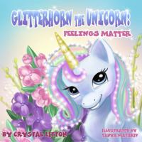 Glitterhorn the Unicorn: Feelings Matter 057894362X Book Cover