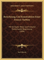 Berechnung Und Konstruktion Einer Francis-Turbine: Mit Vertikaler Welle Und Finkscher Drehschaufel-Regulierung (1904) 1160323089 Book Cover
