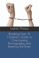Breaking Free: A Christian's Guide to Overcoming Pornography and Rewiring the Mind B0FH9Q6F13 Book Cover