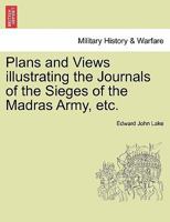 Plans and Views illustrating the Journals of the Sieges of the Madras Army, etc. 1241403953 Book Cover