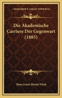 Die Akademische Carriere Der Gegenwart (1885) 1161062637 Book Cover