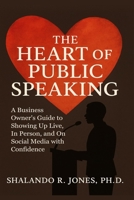 The Heart of Public Speaking: A Business Owner's Guide to Showing Up Live, In Person, and On Social Media with Confidence? 9698192670 Book Cover