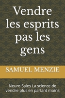 Vendre les esprits pas les gens: Neuro Sales La science de vendre plus en parlant moins B0BJ7ZGKSJ Book Cover
