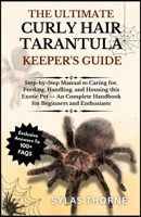 THE ULTIMATE CURLY HAIR TARANTULA KEEPER’S GUIDE: Step-By-Step Manual to Caring For, Feeding, Handling, and Housing This Exotic Pet – A Complete Handbook for Beginners & Enthusiasts B0FNT9PBGY Book Cover