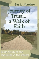 Journey of Trust...a Walk of Faith: Bible Study of the Israelites in the Desert 0999363425 Book Cover