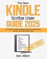 The New Kindle Scribe User Guide 2025: The Perfect Scribe Manual for Writers, Professionals and Paperless Note-Takers (Amazon Kindle Series) 1763886611 Book Cover