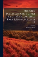 Memorie Ecclesiastiche E Civili Di Citta Di Castello, Part 2, Volumes 1-2 1287427839 Book Cover