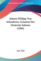 Johann Philipp Von Schonborn, Genannt Der Deutsche Salomo (1896) 1160125848 Book Cover
