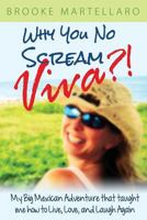 Why You No Scream Viva?! My Big Mexican Adventure that Taught Me How to Live, Love, and Laugh Again. 1936449544 Book Cover