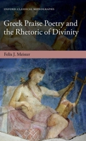 Greek Praise Poetry and the Rhetoric of Divinity (Oxford Classical Monographs) 0198847688 Book Cover