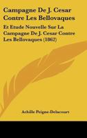 Campagne De J. Cesar Contre Les Bellovaques: Et Etude Nouvelle Sur La Campagne De J. Cesar Contre Les Bellovaques (1862) 1167433335 Book Cover