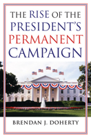 The Rise of the President's Permanent Campaign 0700618600 Book Cover