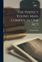 The Perfect Young Man, Comedy in One Act 1013800540 Book Cover