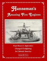 Hunneman's Amazing Fire Engines: Paul Revere's Apprentice Changed Firefighting in Colonial America (Fire Service History Series) 0925165182 Book Cover