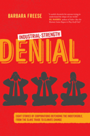 Industrial-Strength Denial: Eight Stories of Corporations Defending the Indefensible, from the Slave Trade to Climate Change 0520296281 Book Cover