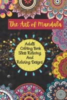 The Art of Mandala Adults Colouring Book Stress Relieving And Relaxing Designs: Mandala Coloring Book for Adults Stress Relieving and Relaxing Designs B08MS5KNCR Book Cover
