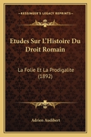 Etudes Sur L'Histoire Du Droit Romain: La Folie Et La Prodigalite (1892) 1166767671 Book Cover