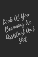 Look At You Becoming An Assistant And Shit: Blank Lined Journal Assistant Notebook & Journal (Gag Gift For Your Not So Bright Friends and Coworkers) 1706135688 Book Cover