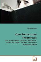 Vom Roman zum Theatertext: Eine vergleichende Studie am Beispiel der "Leiden des jungen Werther" von Johann Wolfgang Goethe 3639276493 Book Cover