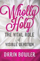 Wholly Holy: The Vital Role of Visible Devotion 1484163400 Book Cover