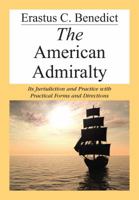 The American Admiralty, Its Jurisdiction and Practice With Practical Forms and Directions 1584771917 Book Cover