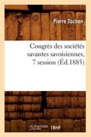 Congra]s Des Socia(c)Ta(c)S Savantes Savoisiennes, 7 Session (A0/00d.1885) 2012532284 Book Cover