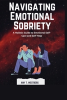 Navigating Emotional Sobriety: A Holistic Guide to Emotional Self-Care and Self-Help B0CQGKTN7Y Book Cover