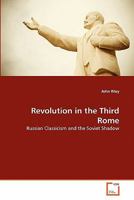 Revolution in the Third Rome: Russian Classicism and the Soviet Shadow 3639299906 Book Cover