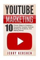 Youtube: Youtube Marketing: 10 Proven Steps to Creating a Successful Youtube Channel, Building An Audience, And Making Money 1534616454 Book Cover