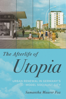 The Afterlife of Utopia: Urban Renewal in Germany's Model Socialist City 1501785117 Book Cover