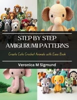Step by Step Amigurumi Patterns: Create Cute Crochet Animals with Ease Book B0CQKG533R Book Cover