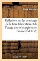 Reflexions sur les avantages de la libre fabrication et de l'usage des toiles peintes en France 2329269382 Book Cover