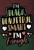 I'm Black Beautiful Smart I'm Enough Notebook: Black African Pride Lined Journal Notebook Gift For African American Women and Girls - 120 Pages Lined Journals Notebook Inspirational Saying Gifts 170793391X Book Cover