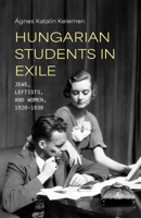 Hungarian Students in Exile: Jews, Leftists, and Women, 1920–1938 0253076617 Book Cover