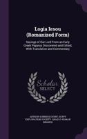 Logia Iesou: Sayings of Our Lord From an Early Greek Papyrus Discovered and Edited, With Translation and Commentary 1018731865 Book Cover