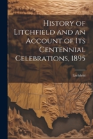 History of Litchfield and an Account of Its Centennial Celebrations, 1895 1021211206 Book Cover
