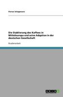 Die Etablierung des Kaffees in Mitteleuropa und seine Adaption in der deutschen Gesellschaft 3640721683 Book Cover
